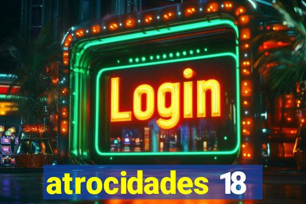 atrocidades 18